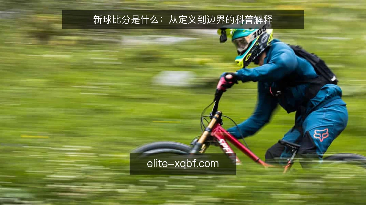 新球比分是什么：从定义到边界的科普解释