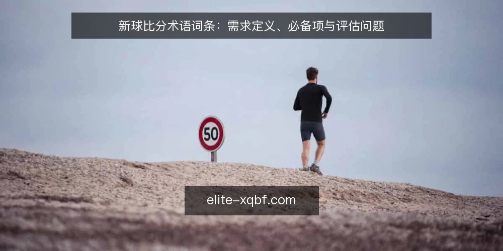新球比分术语词条：需求定义、必备项与评估问题 — 需求定义：新球比分指什么 配图